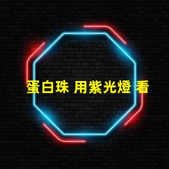 蛋白珠 用紫光燈 看是什么顏色